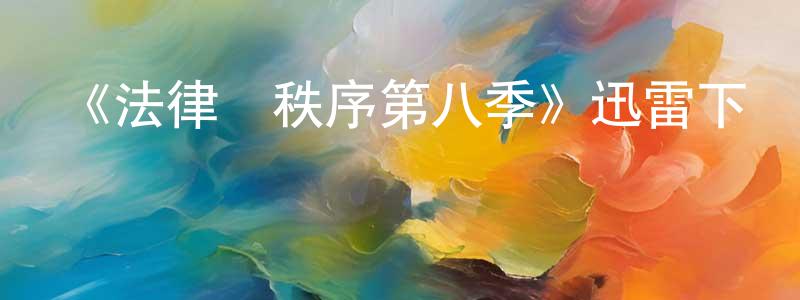 陳慶賀發布《法律與秩序第八季》迅雷下載/在線觀看-犯罪歷史-美劇天堂